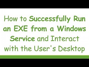 How to Successfully Run an EXE from a Windows Service and Interact with the User's Desktop