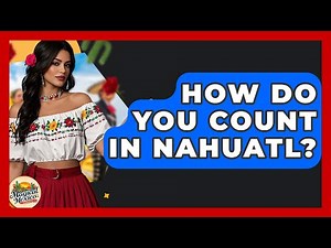 How Do You Count In Nahuatl? - Magical Mexico Moments