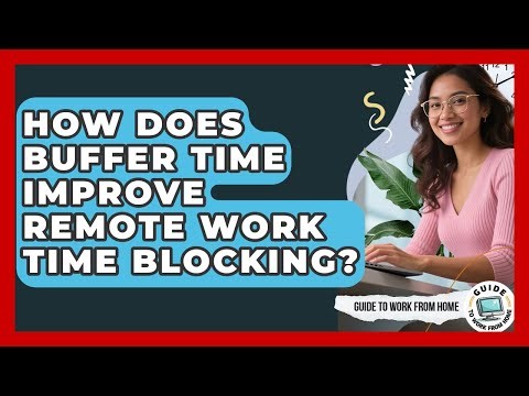 How Does Buffer Time Improve Remote Work Time Blocking? - Guide To Work From Home