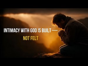 11 THINGS THAT BUILD TRUE INTIMACY WITH GOD.
