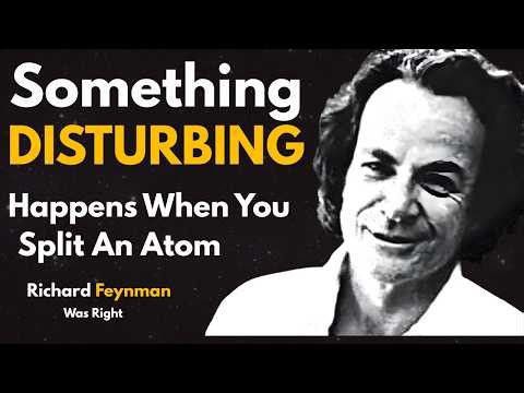 Something Disturbing Happens When You Split an Atom — Feynman Was Right About Nuclear Power