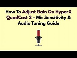 How To Adjust Gain On HyperX QuadCast 2 – Mic Sensitivity & Audio Tuning Guide