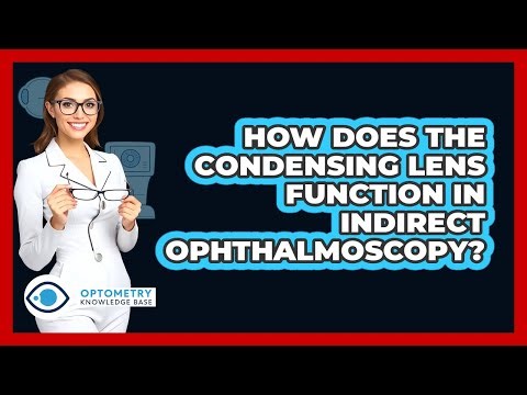 How Does The Condensing Lens Function In Indirect Ophthalmoscopy?