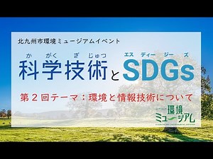 第2回科学技術とSDGs テーマ：環境と情報技術について