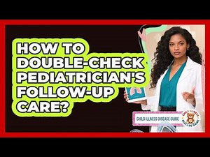How To Double-Check Pediatrician's Follow-Up Care?