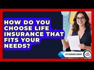 How Do You Choose Life Insurance That Fits Your Needs? | Life Insurance Library News