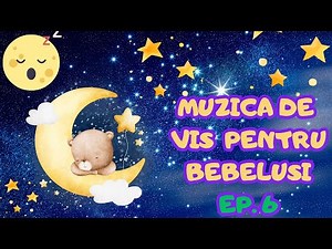 🌙 Muzica de Adormit Bebelusii Ep.6 | Cantece Copii in Romana ⭐