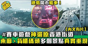 賽車遊戲神還原香港街道 東廊、貨櫃碼頭多個景點真實重現