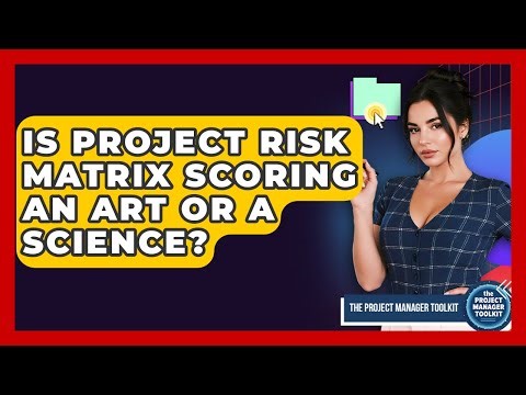 Is Project Risk Matrix Scoring An Art Or A Science? - The Project Manager Toolkit