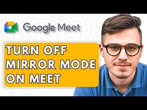 How To Turn Off Mirror Mode on Google Meet [2025 Guide]