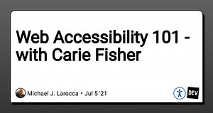 Web Accessibility 101 - with Carie Fisher
