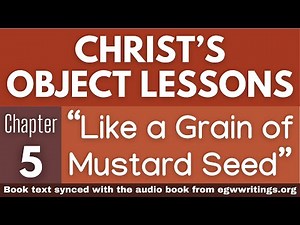 Christ’s Object Lessons – Chapter 05 – “Like a Grain of Mustard Seed”