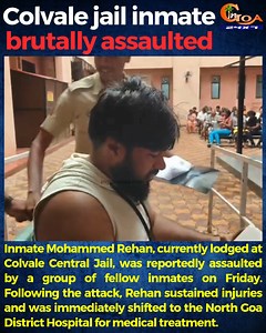 Inmate Mohammed Rehan, currently lodged at Colvale Central Jail, was reportedly assaulted by a group of fellow inmates on Friday. Following the attack, Rehan sustained injuries and was immediately shifted to the North Goa District Hospital for medical treatment. #Goa #GoaNews #BrutallyAssaulted #ColvaleJail #Inmate | In Goa 24x7