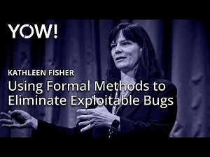 Using Formal Methods to Eliminate Exploitable Bugs • Kathleen Fisher • YOW! 2015