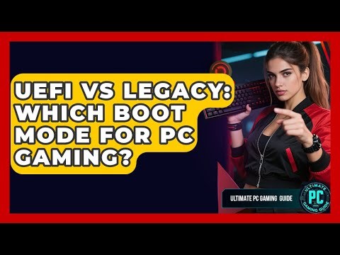 UEFI Vs Legacy: Which Boot Mode For PC Gaming? - Ultimate PC Gaming Guide