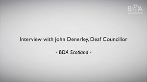BDA Scotland: Interview with John Denerley, Deaf Councillor In relation to Action 69 of the BSL National Plan which states: "Promote public appointments as a way of participating in public life by producing information about public appointments in BSL, and promoting public appointments specifically to BSL users." James from BDA Scotland recently met with John Denerley about his journey into becoming a councillor in Dumfries and Galloway Council, and how the BSL (Scotland) Act 2015 supported his 