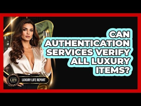 Can Authentication Services Verify All Luxury Items?