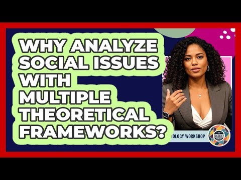 Why Analyze Social Issues With Multiple Theoretical Frameworks?