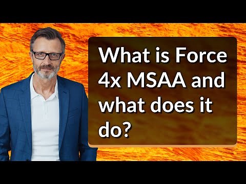 What is Force 4x MSAA and what does it do?