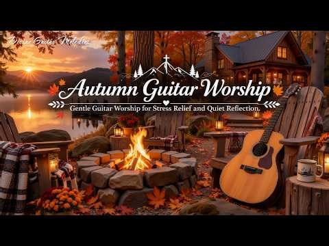 3 Hours Autumn Cabin Guitar Worship 🔥 Warm Fireplace Ambience For Prayer & Relaxation