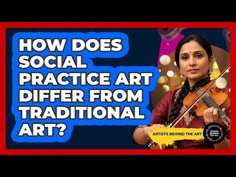 How Does Social Practice Art Differ From Traditional Art? - Artists Behind the Art