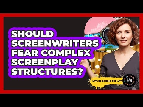 Should Screenwriters Fear Complex Screenplay Structures? - Artists Behind the Art