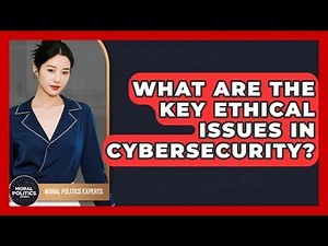What Are The Key Ethical Issues In Cybersecurity? - Moral Politics Experts