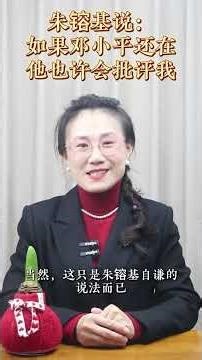 朱镕基说：如果邓小平还在，他也许会批评我 ——朱镕基在改革方面取得了巨大的成绩，但是，他对日本记者说：如果邓小平还在，他也许会批评我，不会称赞我。