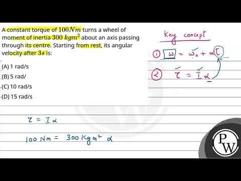 A constant torque of \\(100 N m\\) turns a wheel of moment of inertia300 kgm2 about an axis p....