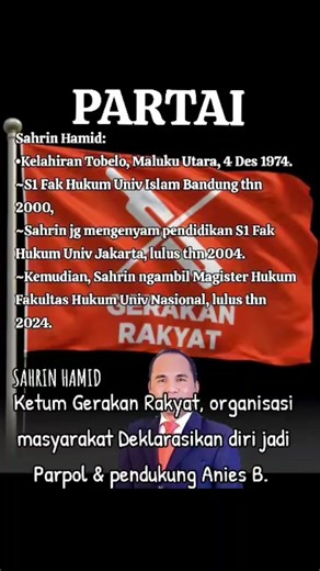 Ketum Gerakan Rakyat, organisasi masyarakat yg sekarang meDeklarasikan diri menjadi Parpol & mendukung Anies Baswedan. Sahrin Hamid: •Kelahiran Tobelo, Maluku Utara, 4 Des 1974. ~S1 Fak Hukum Univ Islam Bandung thn 2000, ~Sahrin jg mengenyam pendidikan S1 Fak Hukum Univ Jakarta, lulus thn 2004. ~Kemudian, Sahrin ngambil Magister Hukum Fakultas Hukum Univ Nasional, lulus thn 2024. ~Pernah jadi Ketum Barisan Muda Partai Amanat Nasional, thn 2003-2006. ~Pernah jadi Ketua DPW PAN Maluku Utara (2010-