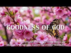 Goodness Of God : Peaceful Worship Piano 🌸 Inspiring Scriptures with Blooming Spring Cherry Blossoms