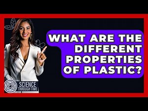 What Are The Different Properties Of Plastic? - Science Through Time