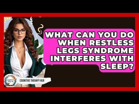 What Can You Do When Restless Legs Syndrome Interferes With Sleep? - Cognitive Therapy Hub