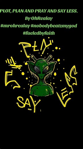 PLOT, PLAN AND PRAY AND SAY LESS. By OhRealay #mrohrealay #nobodybeatzmygod #fueledbyfaith | MR OH Realay