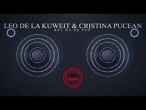 LEO DE LA KUWEIT & CRISTINA PUCEAN feat DJ SAVA MIX - HAI DA SA PUP