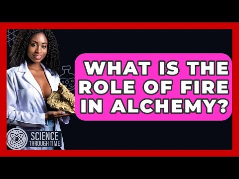 What Is The Role Of Fire In Alchemy? - Science Through Time