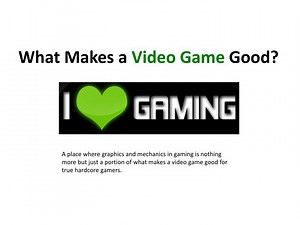 What Makes a Video Game Good? - SlideServe