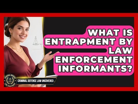 What Is Entrapment By Law Enforcement Informants? - Criminal Defense Law Uncovered