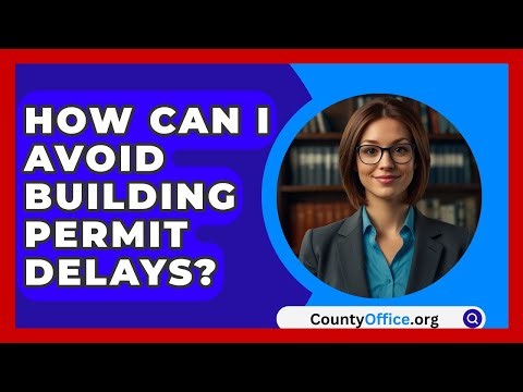 How Can I Avoid Building Permit Delays? - CountyOffice.org