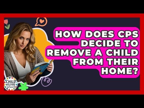 How Does CPS Decide To Remove A Child From Their Home? - Child Welfare Network