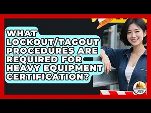 What Lockout/Tagout Procedures Are Required For Heavy Equipment Certification? - Construction Jobs