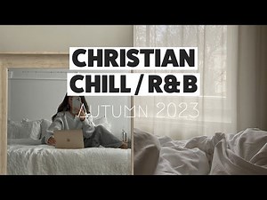 Christian R&B - Chill time Playlist II Autumn 🎶