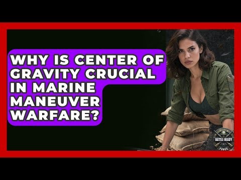 Why Is Center Of Gravity Crucial In Marine Maneuver Warfare? - Battle Ready Force