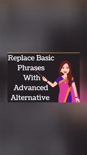 Replace Basic Phrases with advanced alternative #shorts #ytshorts