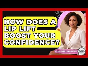 How Does A Lip Lift Boost Your Confidence? - Plastic Surgery Transformations