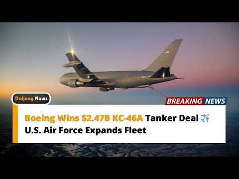 Boeing Wins $2.47B KC-46A Tanker Deal ✈️ U.S. Air Force Expands Fleet