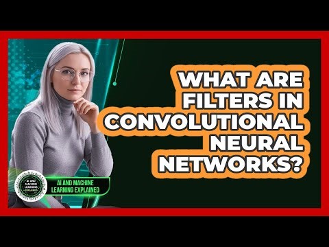 What Are Filters In Convolutional Neural Networks?