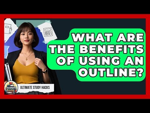 What Are The Benefits Of Using An Outline? - Ultimate Study Hacks