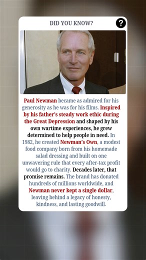 Paul Newman became as admired for his generosity as he was for his legendary films. Inspired by his father’s steady work ethic during the Great Depression and shaped by his own wartime experiences, he grew determined to help those in need. In 1982, he launched Newman’s Own — a small food company born from his homemade salad dressing — with one unbreakable rule: every after-tax profit would be donated to charity. Decades later, that promise still holds true. The brand has given hundreds of millio
