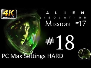 Let's Play: Alien Isolation - PC Max Settings (4K) Hard - Part 18 - Mission #17 - Desolation